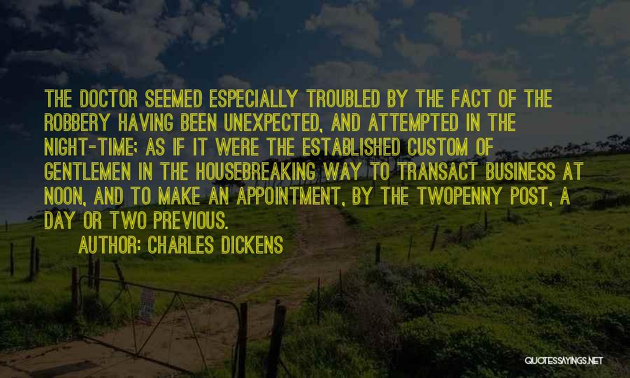 Charles Dickens Quotes: The Doctor Seemed Especially Troubled By The Fact Of The Robbery Having Been Unexpected, And Attempted In The Night-time; As