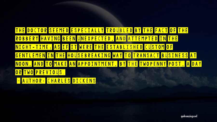 Charles Dickens Quotes: The Doctor Seemed Especially Troubled By The Fact Of The Robbery Having Been Unexpected, And Attempted In The Night-time; As