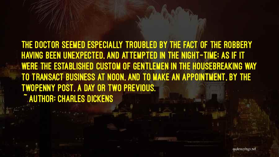 Charles Dickens Quotes: The Doctor Seemed Especially Troubled By The Fact Of The Robbery Having Been Unexpected, And Attempted In The Night-time; As