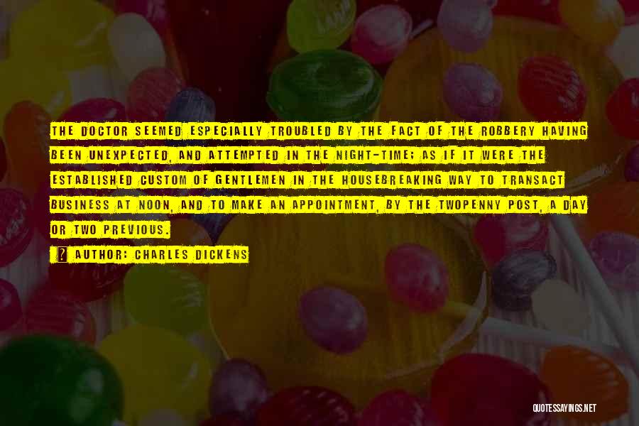 Charles Dickens Quotes: The Doctor Seemed Especially Troubled By The Fact Of The Robbery Having Been Unexpected, And Attempted In The Night-time; As