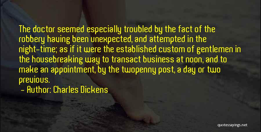 Charles Dickens Quotes: The Doctor Seemed Especially Troubled By The Fact Of The Robbery Having Been Unexpected, And Attempted In The Night-time; As