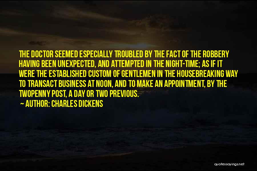 Charles Dickens Quotes: The Doctor Seemed Especially Troubled By The Fact Of The Robbery Having Been Unexpected, And Attempted In The Night-time; As