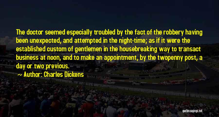 Charles Dickens Quotes: The Doctor Seemed Especially Troubled By The Fact Of The Robbery Having Been Unexpected, And Attempted In The Night-time; As