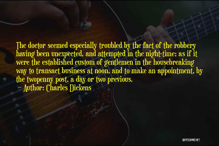 Charles Dickens Quotes: The Doctor Seemed Especially Troubled By The Fact Of The Robbery Having Been Unexpected, And Attempted In The Night-time; As