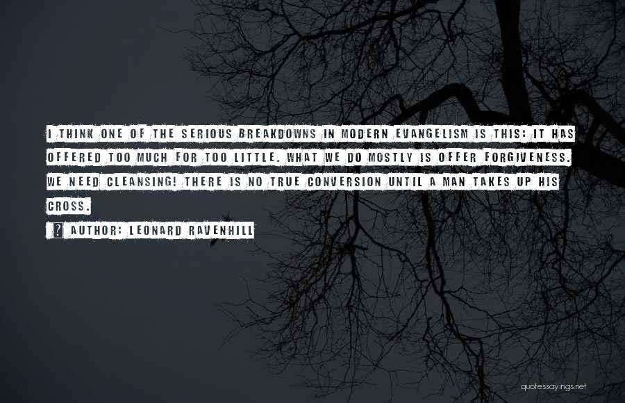 Leonard Ravenhill Quotes: I Think One Of The Serious Breakdowns In Modern Evangelism Is This: It Has Offered Too Much For Too Little.