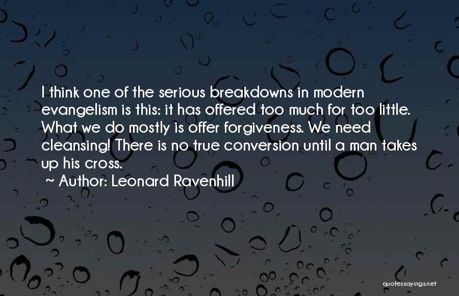 Leonard Ravenhill Quotes: I Think One Of The Serious Breakdowns In Modern Evangelism Is This: It Has Offered Too Much For Too Little.