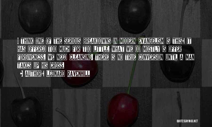 Leonard Ravenhill Quotes: I Think One Of The Serious Breakdowns In Modern Evangelism Is This: It Has Offered Too Much For Too Little.