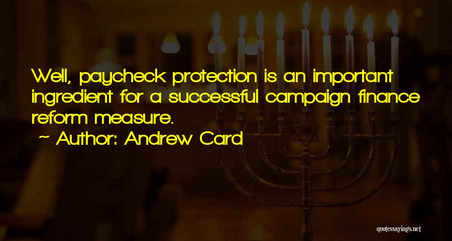 Andrew Card Quotes: Well, Paycheck Protection Is An Important Ingredient For A Successful Campaign Finance Reform Measure.