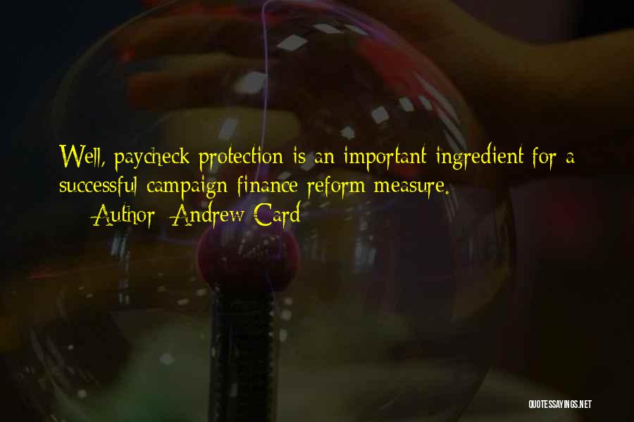 Andrew Card Quotes: Well, Paycheck Protection Is An Important Ingredient For A Successful Campaign Finance Reform Measure.