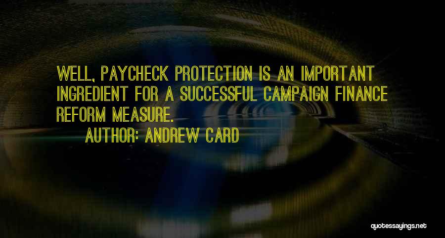 Andrew Card Quotes: Well, Paycheck Protection Is An Important Ingredient For A Successful Campaign Finance Reform Measure.