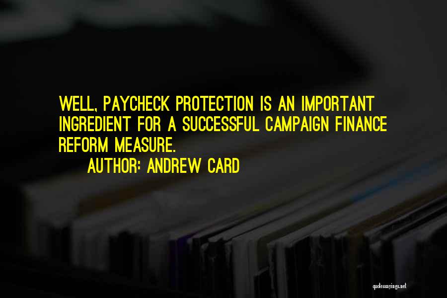 Andrew Card Quotes: Well, Paycheck Protection Is An Important Ingredient For A Successful Campaign Finance Reform Measure.