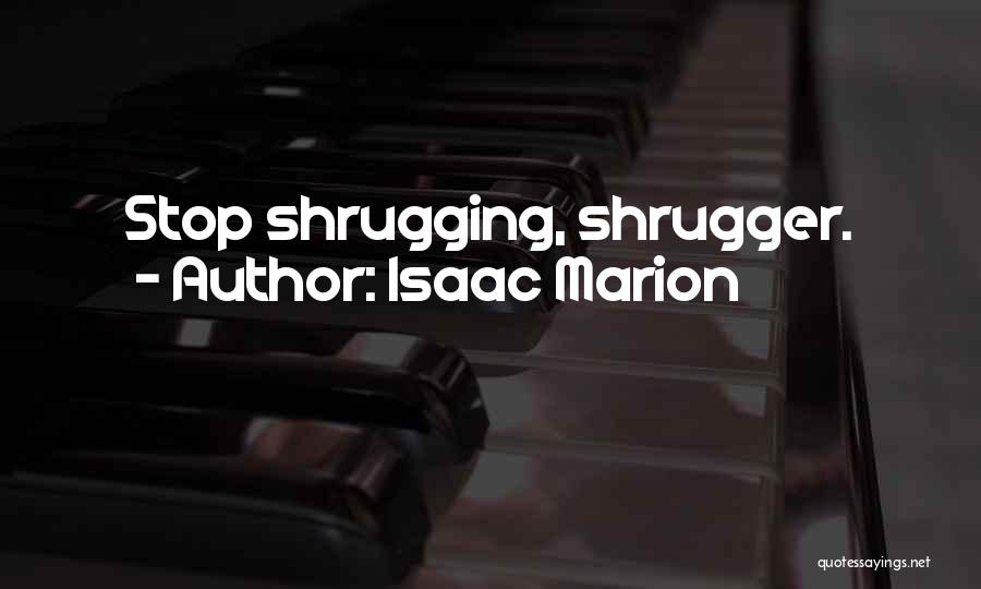 Isaac Marion Quotes: Stop Shrugging, Shrugger.