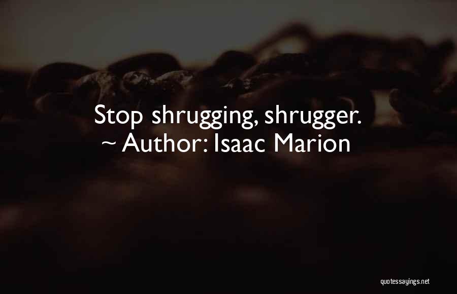 Isaac Marion Quotes: Stop Shrugging, Shrugger.