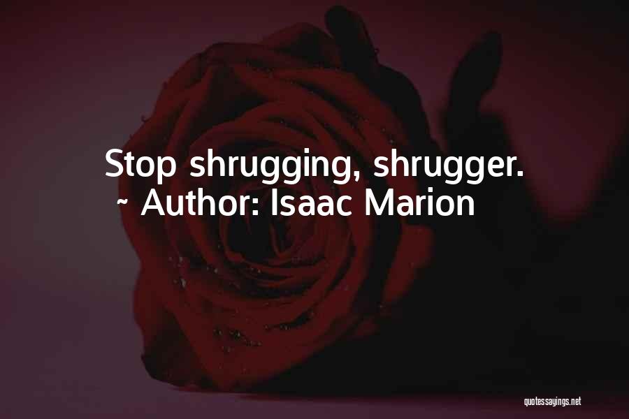 Isaac Marion Quotes: Stop Shrugging, Shrugger.