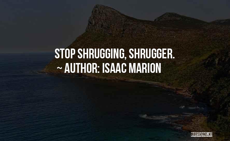 Isaac Marion Quotes: Stop Shrugging, Shrugger.