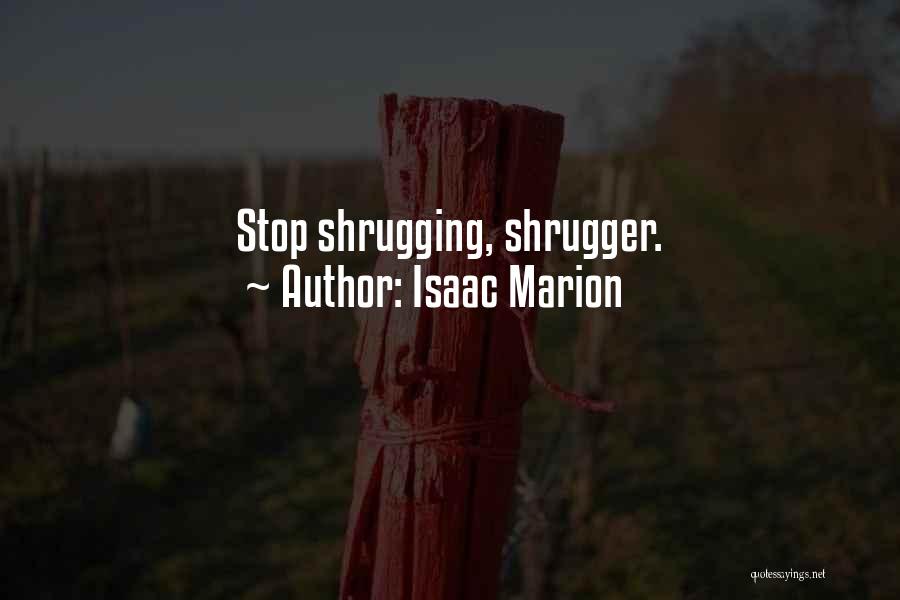 Isaac Marion Quotes: Stop Shrugging, Shrugger.