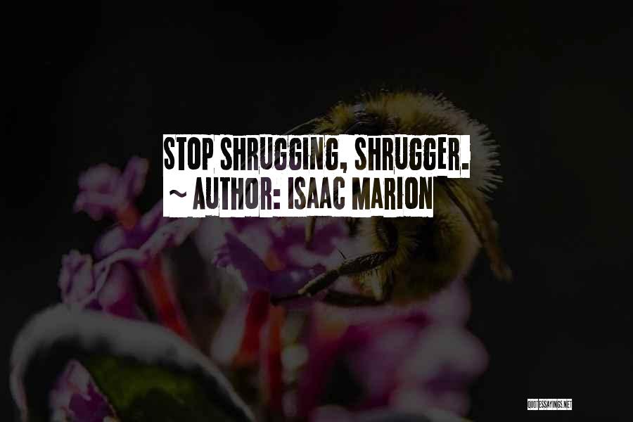 Isaac Marion Quotes: Stop Shrugging, Shrugger.