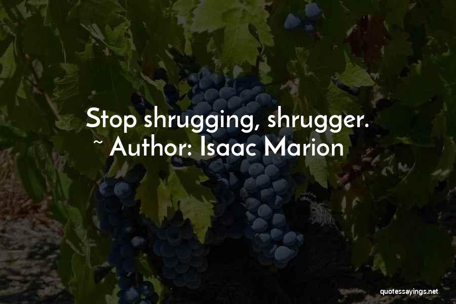 Isaac Marion Quotes: Stop Shrugging, Shrugger.