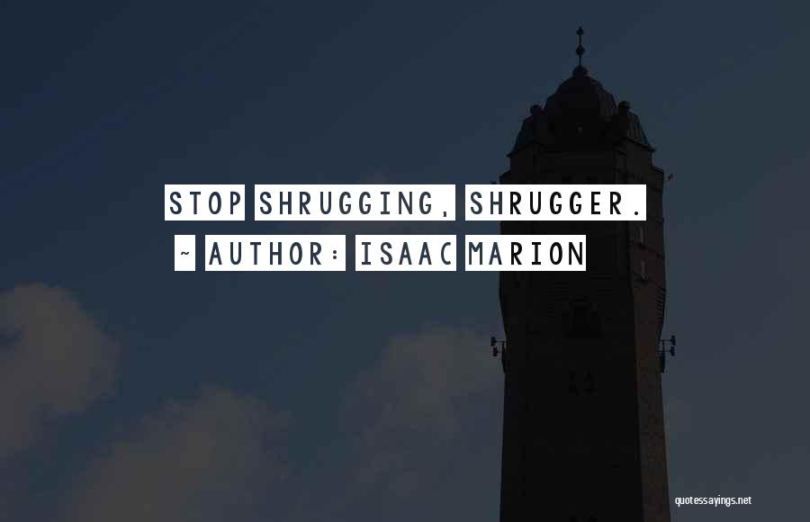 Isaac Marion Quotes: Stop Shrugging, Shrugger.