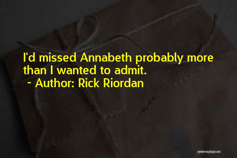 Rick Riordan Quotes: I'd Missed Annabeth Probably More Than I Wanted To Admit.