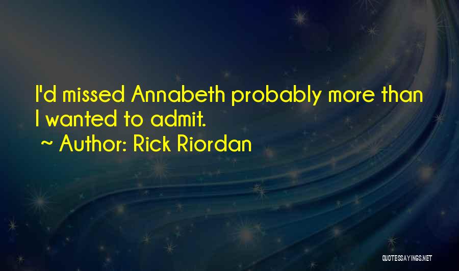 Rick Riordan Quotes: I'd Missed Annabeth Probably More Than I Wanted To Admit.