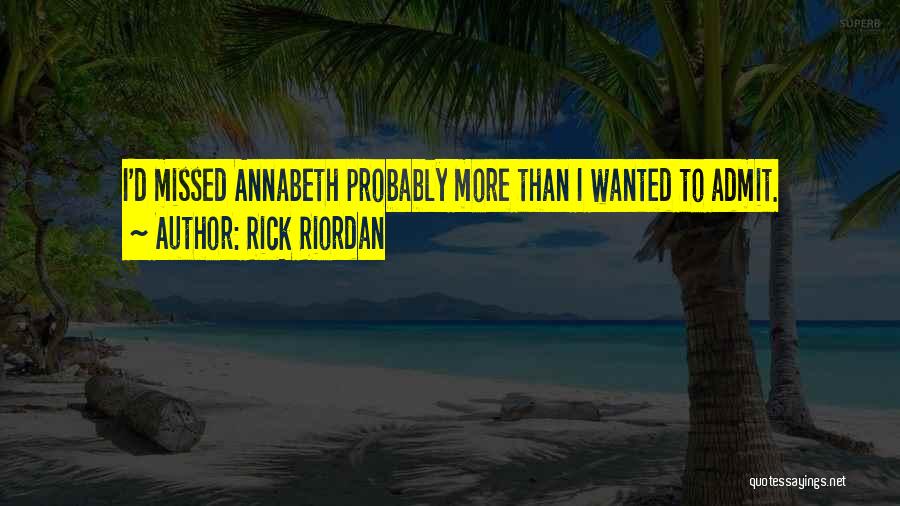 Rick Riordan Quotes: I'd Missed Annabeth Probably More Than I Wanted To Admit.