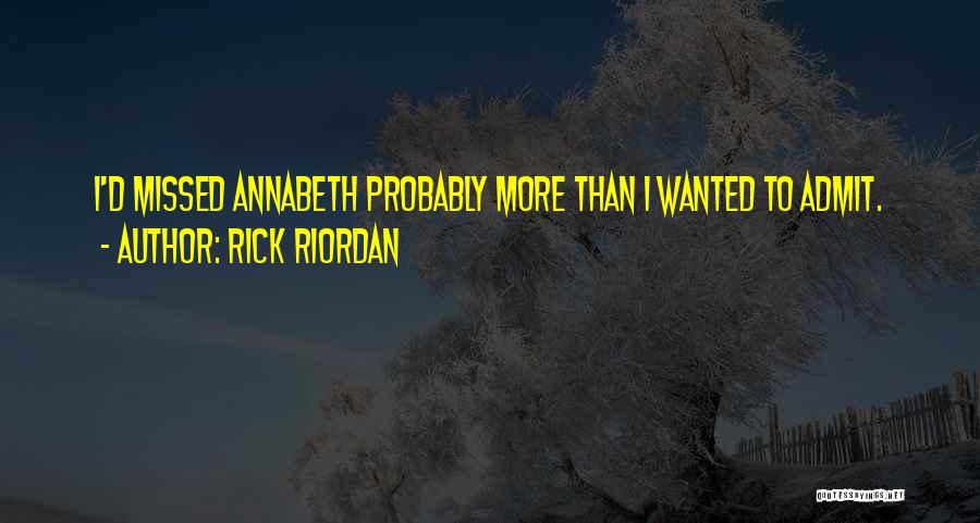 Rick Riordan Quotes: I'd Missed Annabeth Probably More Than I Wanted To Admit.