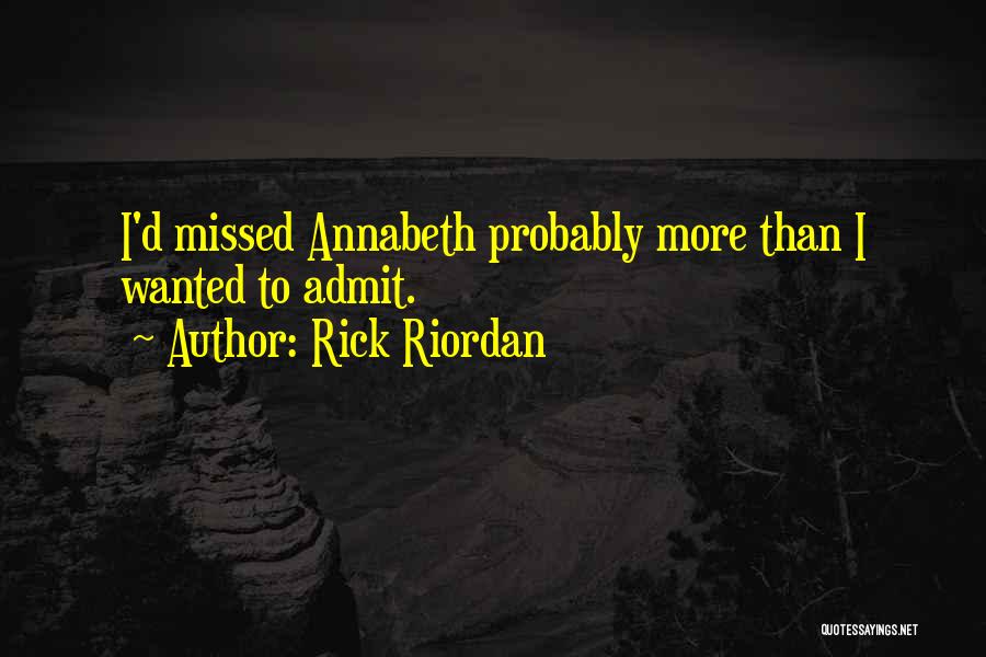 Rick Riordan Quotes: I'd Missed Annabeth Probably More Than I Wanted To Admit.