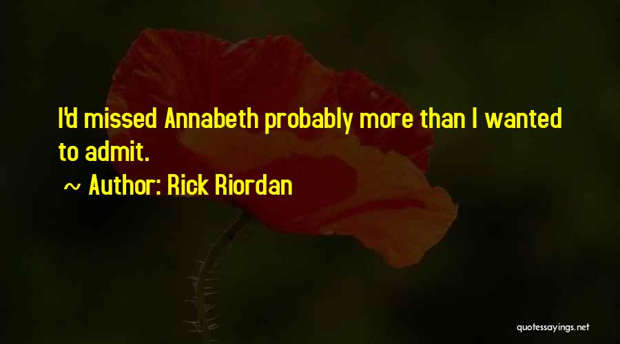 Rick Riordan Quotes: I'd Missed Annabeth Probably More Than I Wanted To Admit.