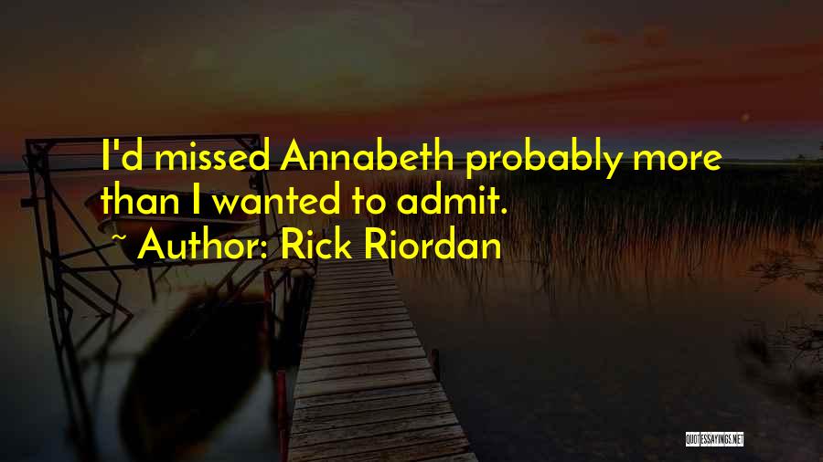 Rick Riordan Quotes: I'd Missed Annabeth Probably More Than I Wanted To Admit.