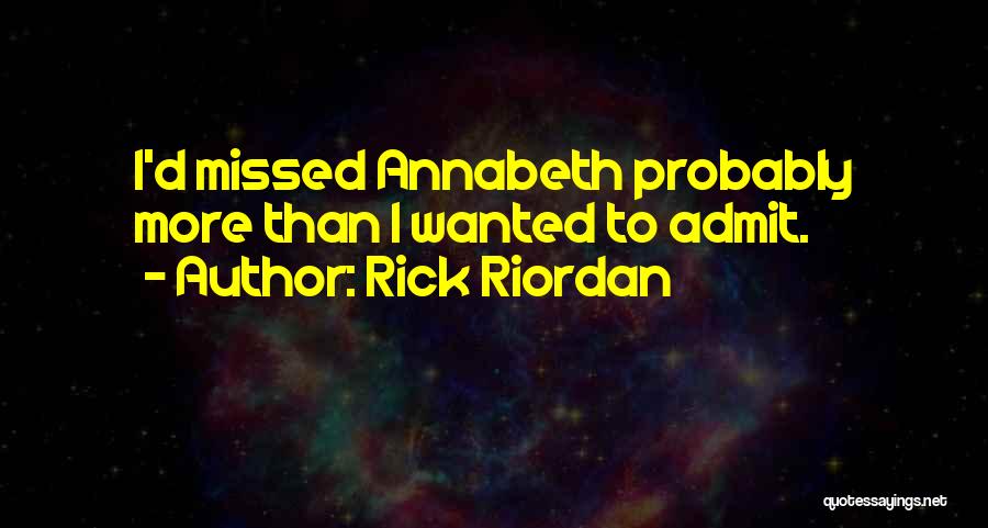 Rick Riordan Quotes: I'd Missed Annabeth Probably More Than I Wanted To Admit.