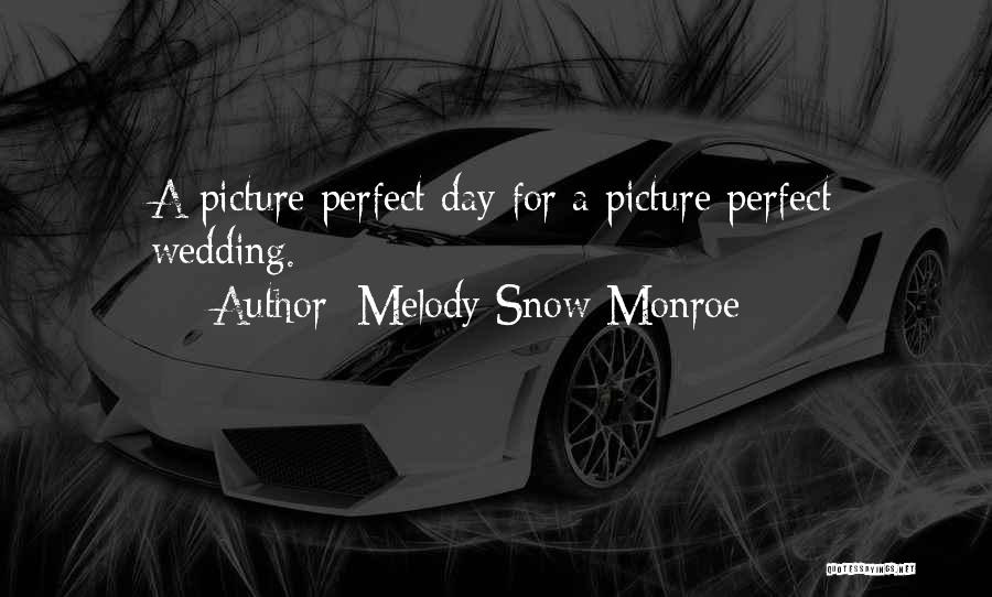 Melody Snow Monroe Quotes: A Picture Perfect Day For A Picture Perfect Wedding.