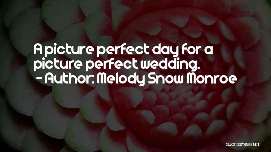 Melody Snow Monroe Quotes: A Picture Perfect Day For A Picture Perfect Wedding.