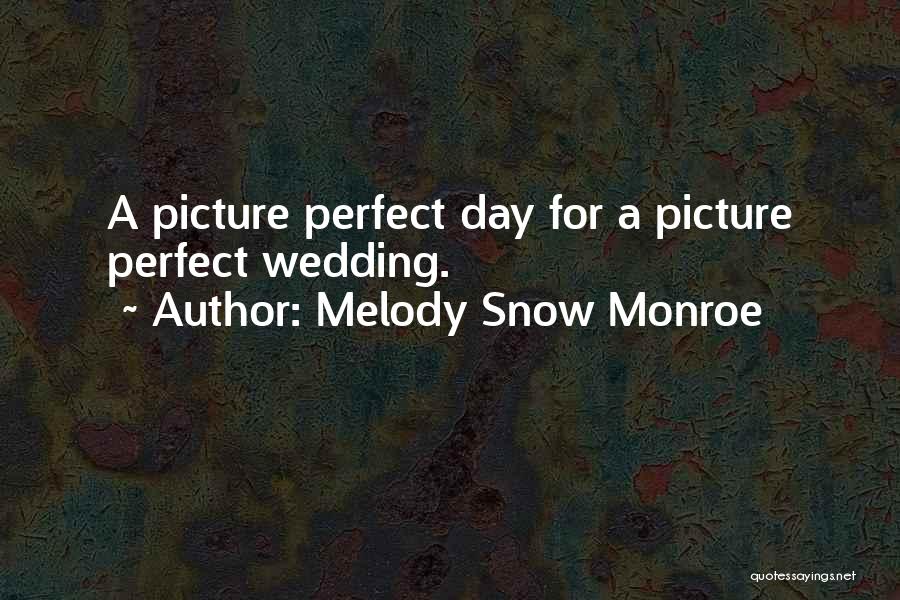 Melody Snow Monroe Quotes: A Picture Perfect Day For A Picture Perfect Wedding.