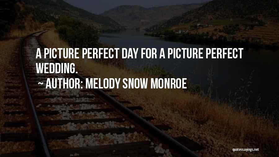 Melody Snow Monroe Quotes: A Picture Perfect Day For A Picture Perfect Wedding.