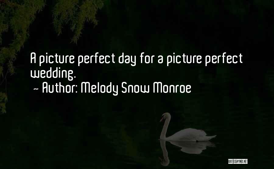 Melody Snow Monroe Quotes: A Picture Perfect Day For A Picture Perfect Wedding.