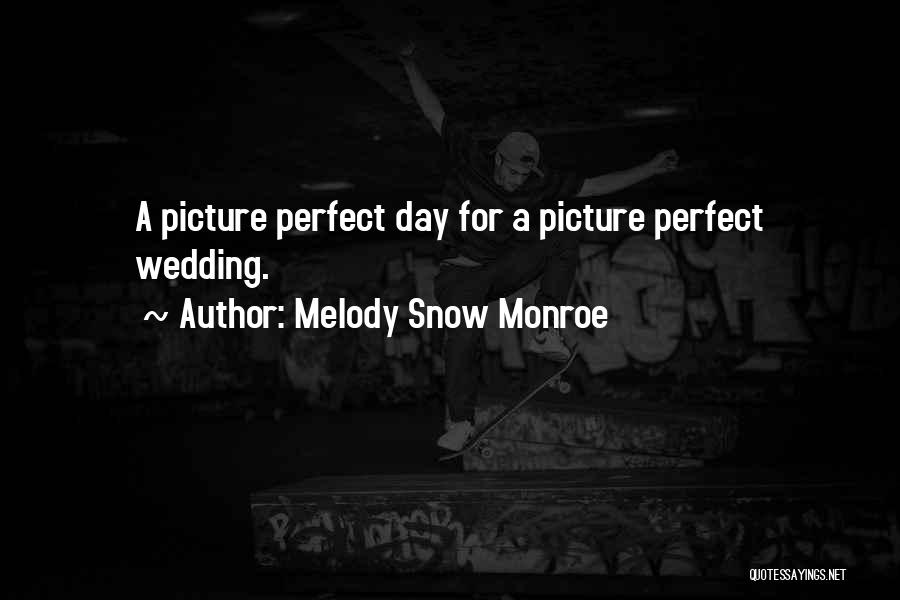 Melody Snow Monroe Quotes: A Picture Perfect Day For A Picture Perfect Wedding.