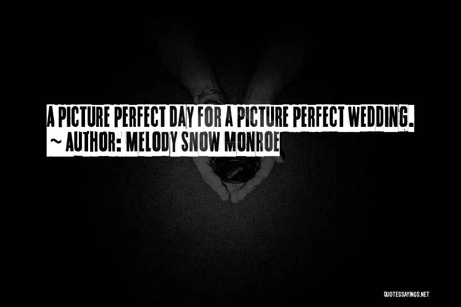 Melody Snow Monroe Quotes: A Picture Perfect Day For A Picture Perfect Wedding.