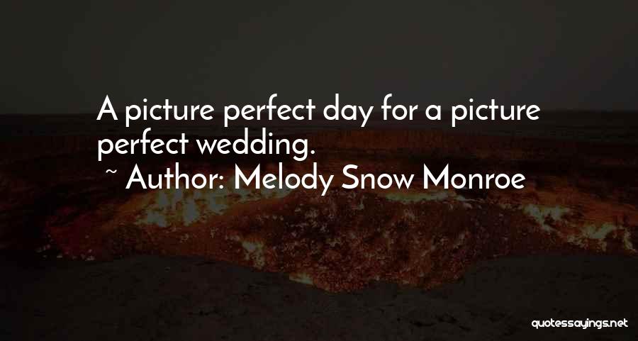 Melody Snow Monroe Quotes: A Picture Perfect Day For A Picture Perfect Wedding.