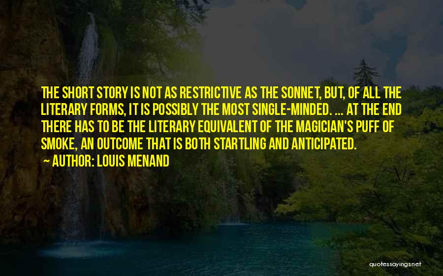 Louis Menand Quotes: The Short Story Is Not As Restrictive As The Sonnet, But, Of All The Literary Forms, It Is Possibly The
