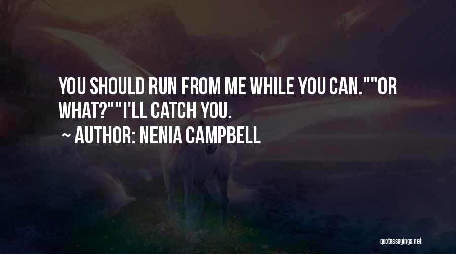 Nenia Campbell Quotes: You Should Run From Me While You Can.or What?i'll Catch You.