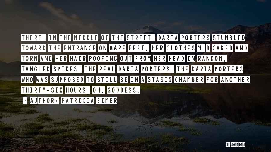 Patricia Eimer Quotes: There, In The Middle Of The Street, Daria Porters Stumbled Toward The Entrance On Bare Feet, Her Clothes Mud Caked