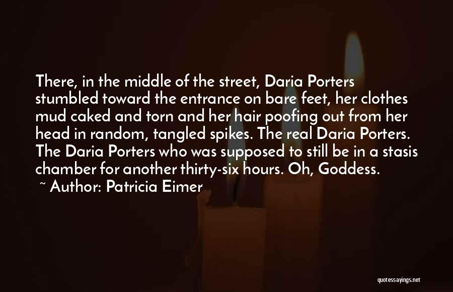 Patricia Eimer Quotes: There, In The Middle Of The Street, Daria Porters Stumbled Toward The Entrance On Bare Feet, Her Clothes Mud Caked