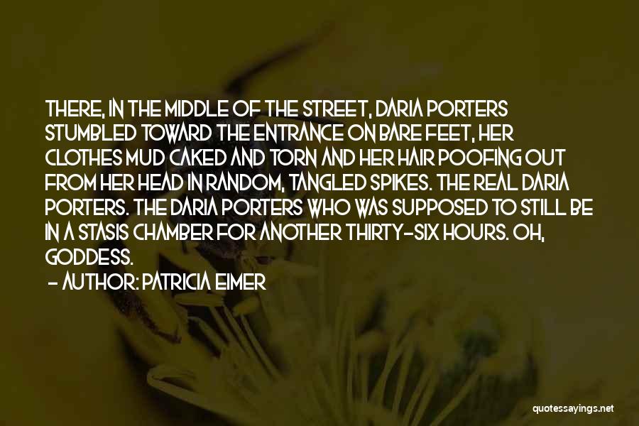 Patricia Eimer Quotes: There, In The Middle Of The Street, Daria Porters Stumbled Toward The Entrance On Bare Feet, Her Clothes Mud Caked