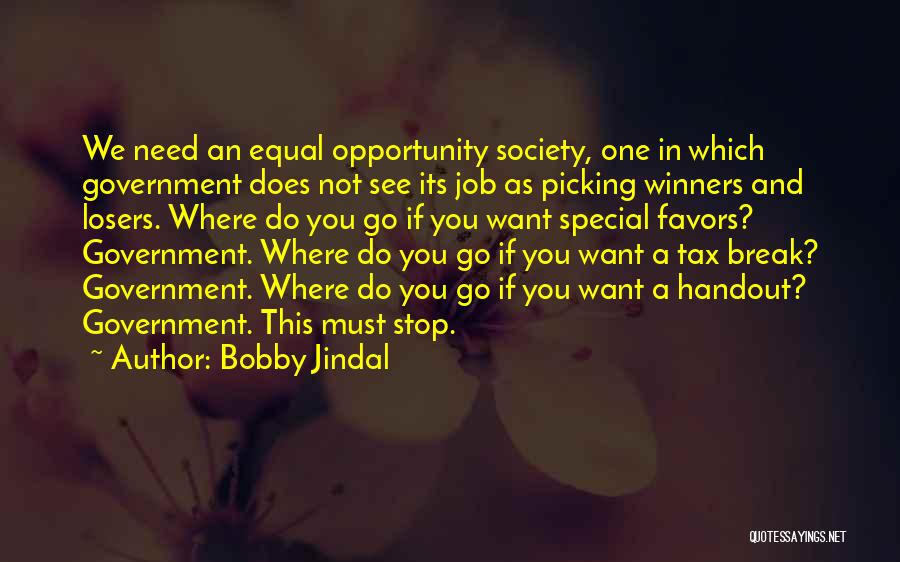 Bobby Jindal Quotes: We Need An Equal Opportunity Society, One In Which Government Does Not See Its Job As Picking Winners And Losers.