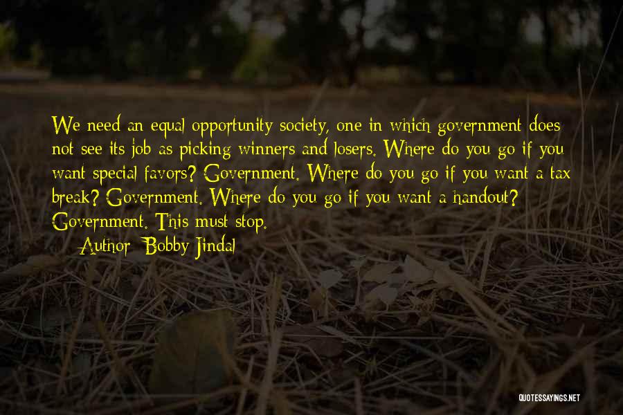 Bobby Jindal Quotes: We Need An Equal Opportunity Society, One In Which Government Does Not See Its Job As Picking Winners And Losers.