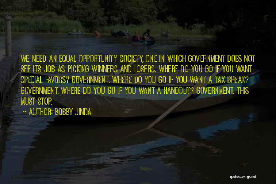 Bobby Jindal Quotes: We Need An Equal Opportunity Society, One In Which Government Does Not See Its Job As Picking Winners And Losers.