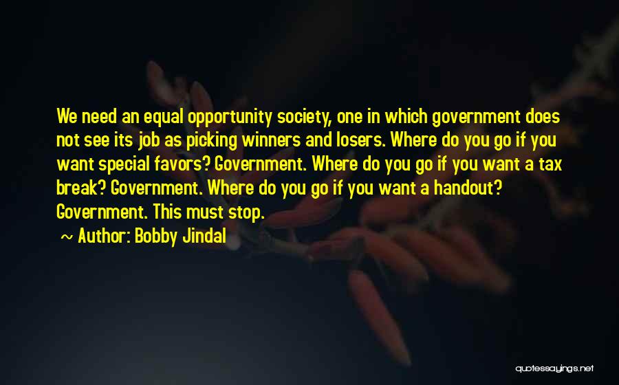 Bobby Jindal Quotes: We Need An Equal Opportunity Society, One In Which Government Does Not See Its Job As Picking Winners And Losers.