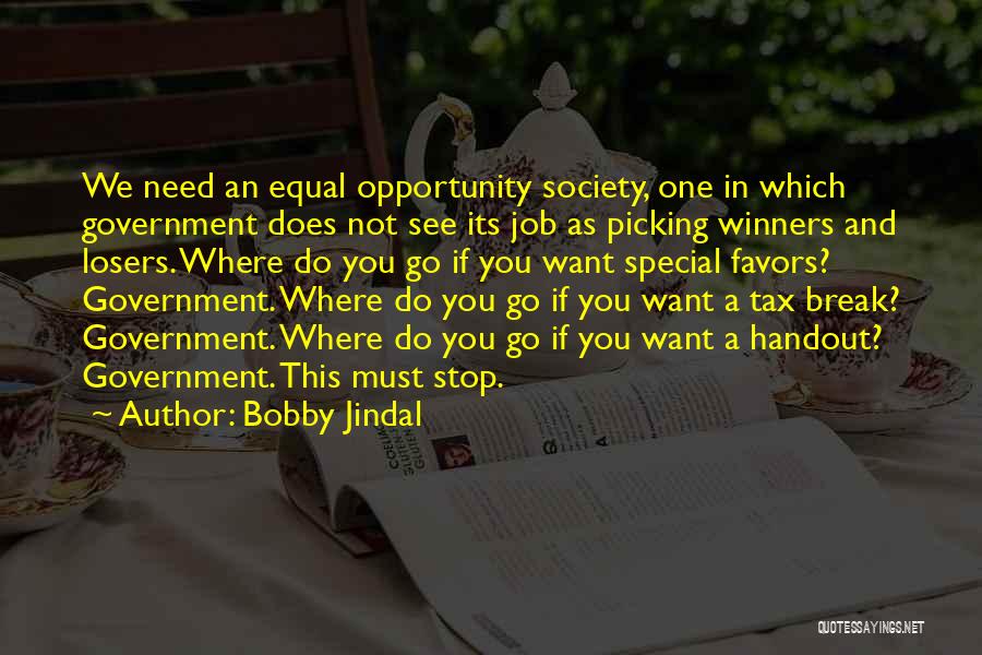 Bobby Jindal Quotes: We Need An Equal Opportunity Society, One In Which Government Does Not See Its Job As Picking Winners And Losers.