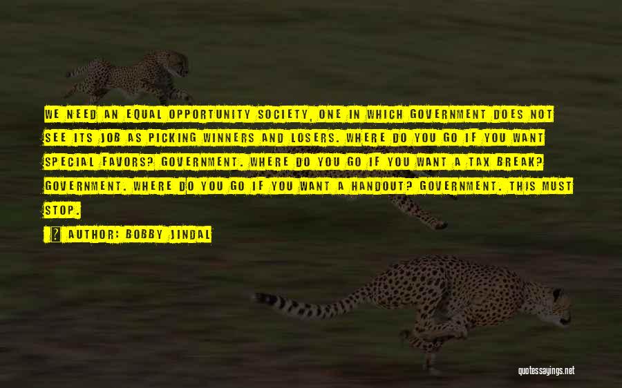 Bobby Jindal Quotes: We Need An Equal Opportunity Society, One In Which Government Does Not See Its Job As Picking Winners And Losers.